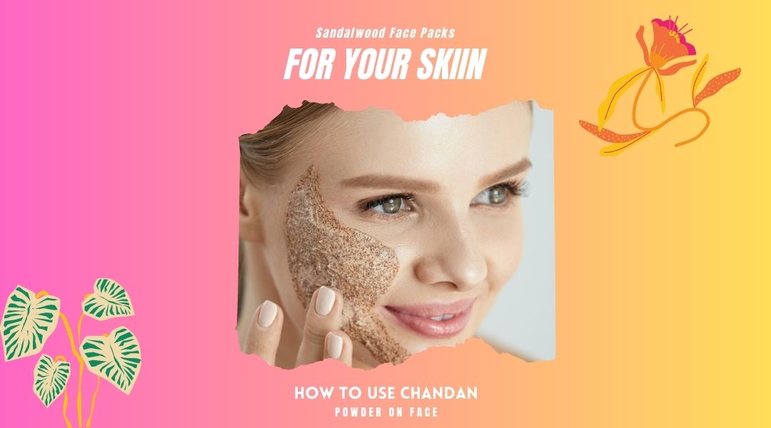 How to Use Chandan Powder on Face ?10 effective Sandalwood Face Packs For Your Skiin