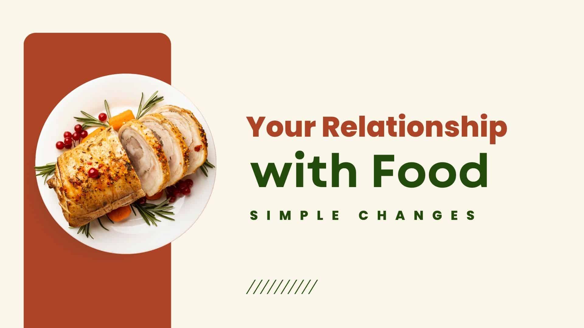 Transforming Your Relationship with Food: Simple Changes for Significant Results