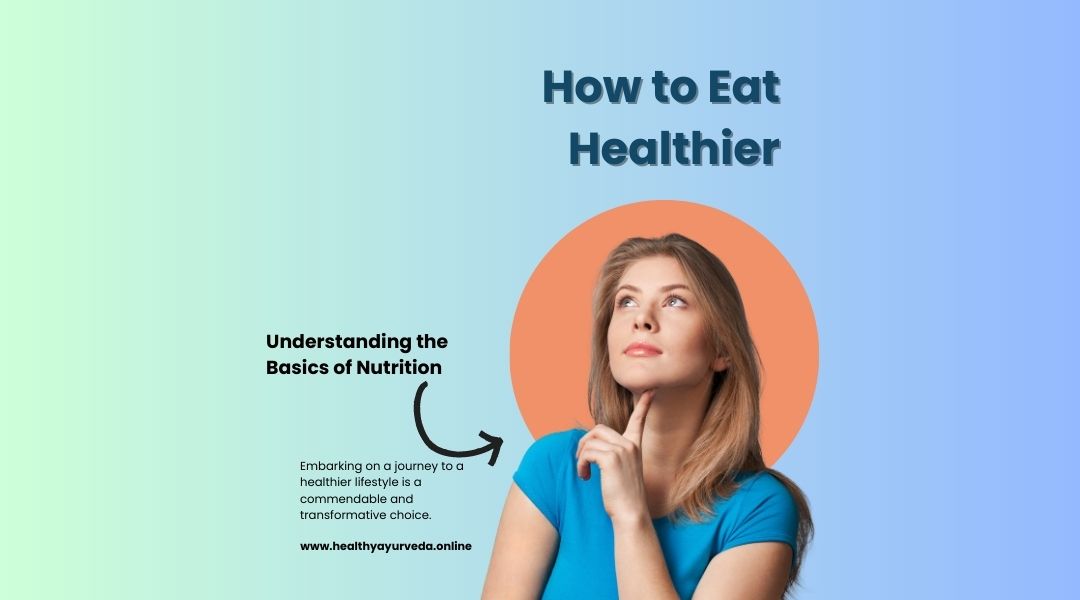How to Eat Healthier: A Guide to Nutritious Eating